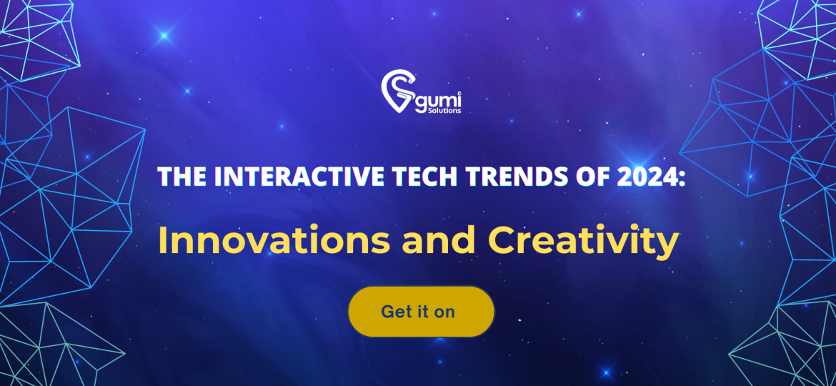 The Interactive Tech Trends of 2024: Innovations and Creativity