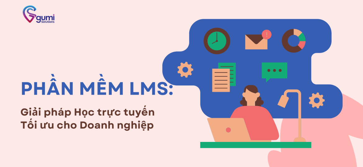 Phần mềm LMS: Giải pháp Học trực tuyến Tối ưu cho Doanh nghiệp