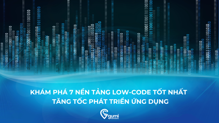 Khám Phá 7 Nền Tảng Low-code Tốt Nhất Để Tăng Tốc Phát Triển Ứng Dụng