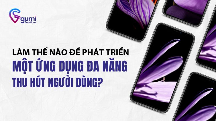 lam-the-nao-de-phat-trien-mot-ung-dung-da-nang-thu-hut-nguoi-dung-thumbnail