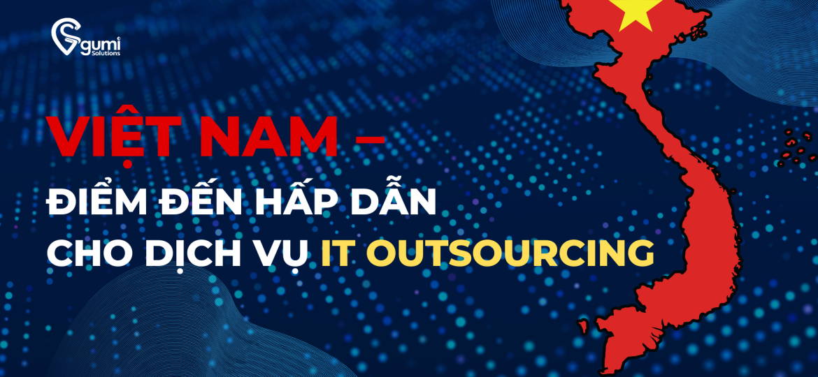 Việt Nam – Điểm Đến Hấp Dẫn Cho Dịch Vụ IT Outsourcing