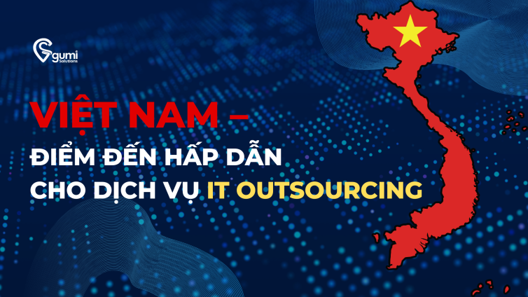 Việt Nam – Điểm Đến Hấp Dẫn Cho Dịch Vụ IT Outsourcing