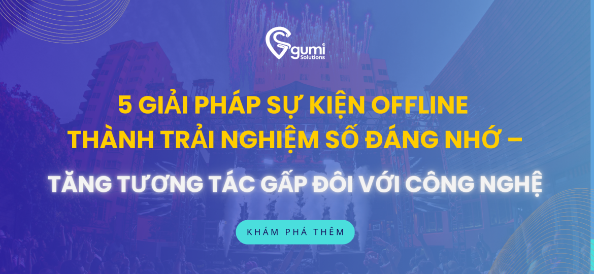 5 Cách Biến Sự Kiện Offline Thành Trải Nghiệm Số Đáng Nhớ