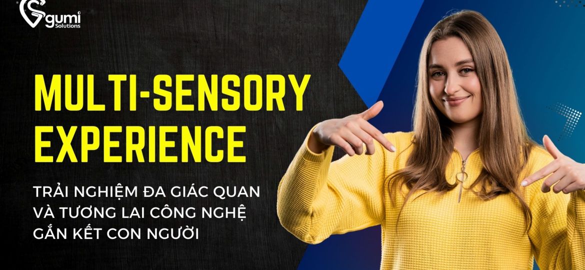 multi-sensory-experience-trai-nghiem-da-giac-quan-va-tuong-lai-cong-nghe-gan-ket-con-nguoi-thumbnail