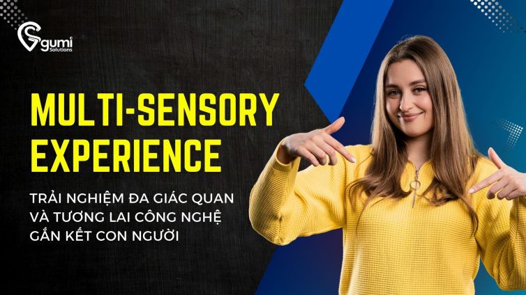 multi-sensory-experience-trai-nghiem-da-giac-quan-va-tuong-lai-cong-nghe-gan-ket-con-nguoi-thumbnail