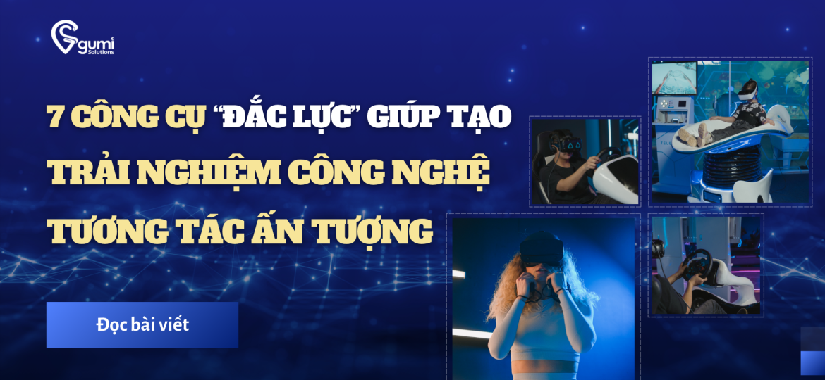 7 công cụ đắc lực giúp tạo trải nghiệm công nghệ tương tác ấn tượng