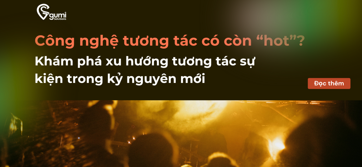 Khám phá xu hướng tương tác sự kiện trong kỷ nguyên mới