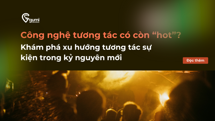 Khám phá xu hướng tương tác sự kiện trong kỷ nguyên mới