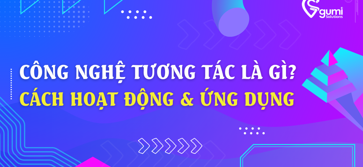 gumi-solutions-cong-nghe-tuong-tac-la-gi